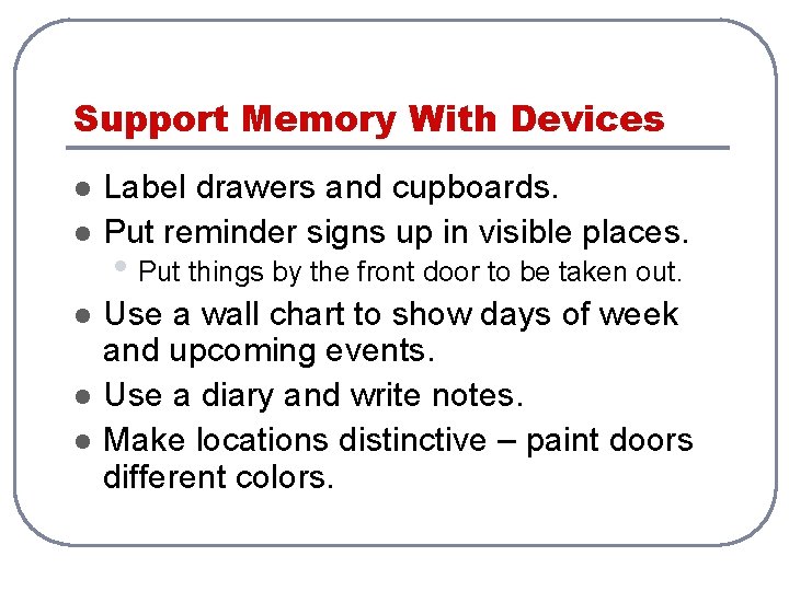 Support Memory With Devices l l l Label drawers and cupboards. Put reminder signs