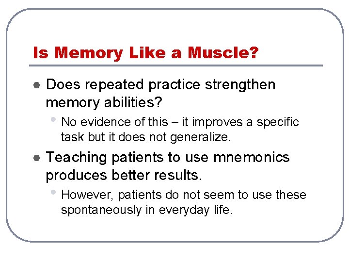 Is Memory Like a Muscle? l Does repeated practice strengthen memory abilities? • No