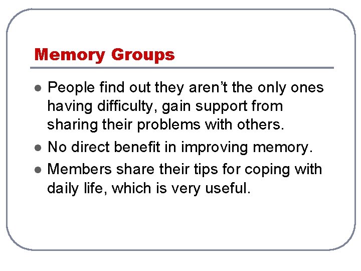 Memory Groups l l l People find out they aren’t the only ones having