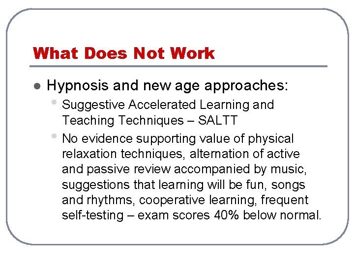 What Does Not Work l Hypnosis and new age approaches: • Suggestive Accelerated Learning
