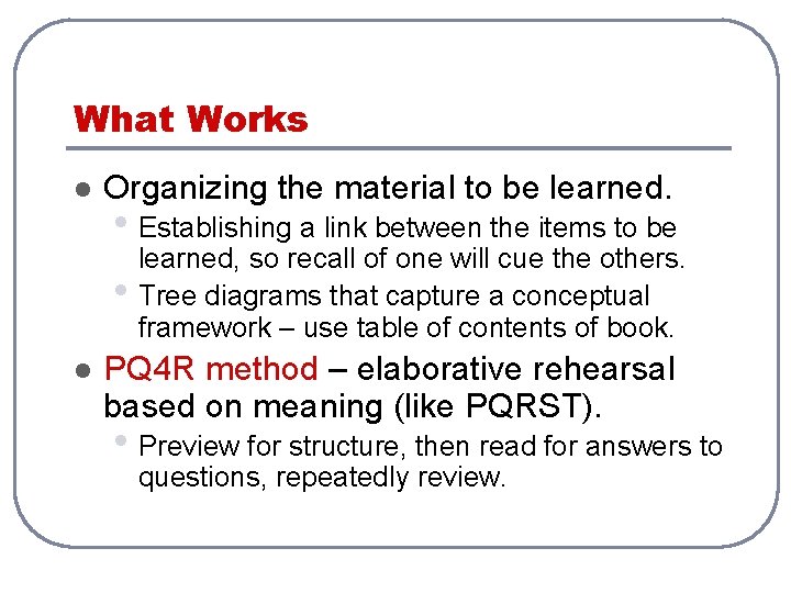 What Works l Organizing the material to be learned. • Establishing a link between