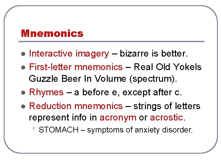 Mnemonics l l Interactive imagery – bizarre is better. First-letter mnemonics – Real Old