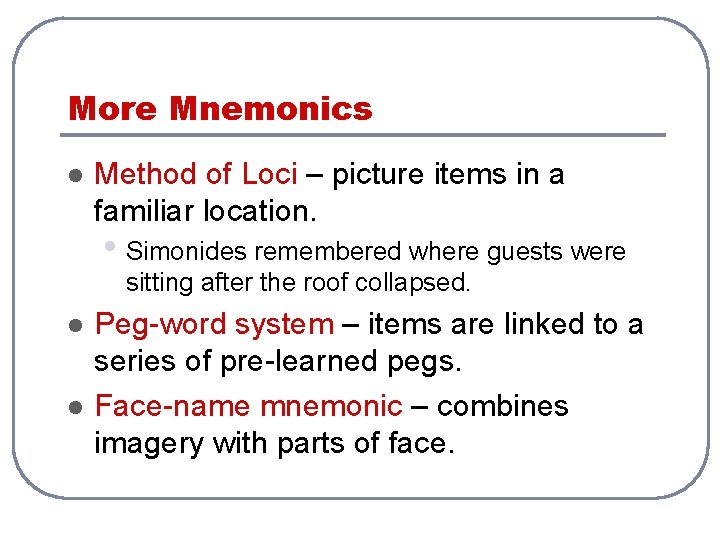 More Mnemonics l Method of Loci – picture items in a familiar location. •