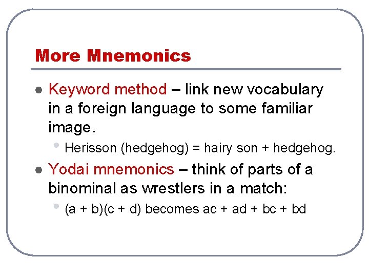 More Mnemonics l Keyword method – link new vocabulary in a foreign language to