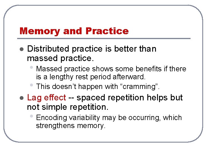 Memory and Practice l Distributed practice is better than massed practice. • Massed practice