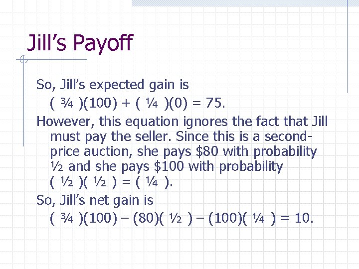 Jill’s Payoff So, Jill’s expected gain is ( ¾ )(100) + ( ¼ )(0)