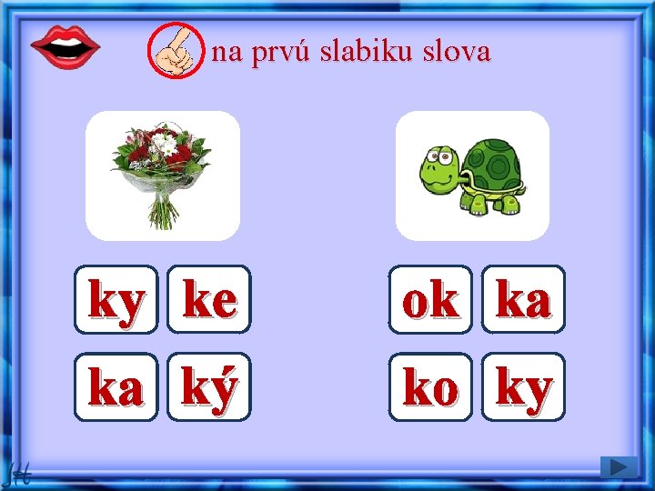 na prvú slabiku slova ky ke ok ka ka ký ko ky 