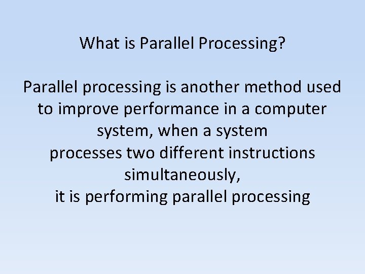 What is Parallel Processing? Parallel processing is another method used to improve performance in What is Parallel Processing? Parallel processing is another method used to improve performance in