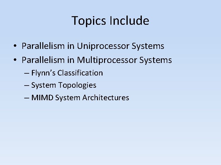 Topics Include • Parallelism in Uniprocessor Systems • Parallelism in Multiprocessor Systems – Flynn’s Topics Include • Parallelism in Uniprocessor Systems • Parallelism in Multiprocessor Systems – Flynn’s