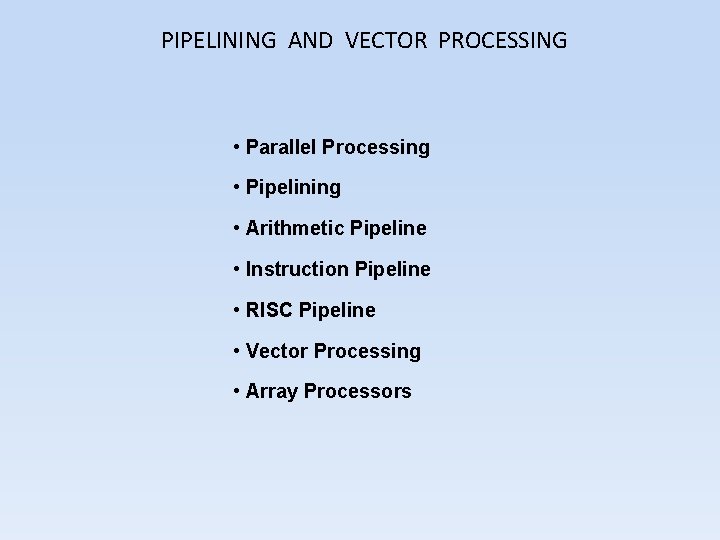PIPELINING AND VECTOR PROCESSING • Parallel Processing • Pipelining • Arithmetic Pipeline • Instruction PIPELINING AND VECTOR PROCESSING • Parallel Processing • Pipelining • Arithmetic Pipeline • Instruction