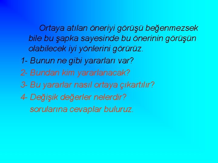 Ortaya atılan öneriyi görüşü beğenmezsek bile bu şapka sayesinde bu önerinin görüşün olabilecek iyi