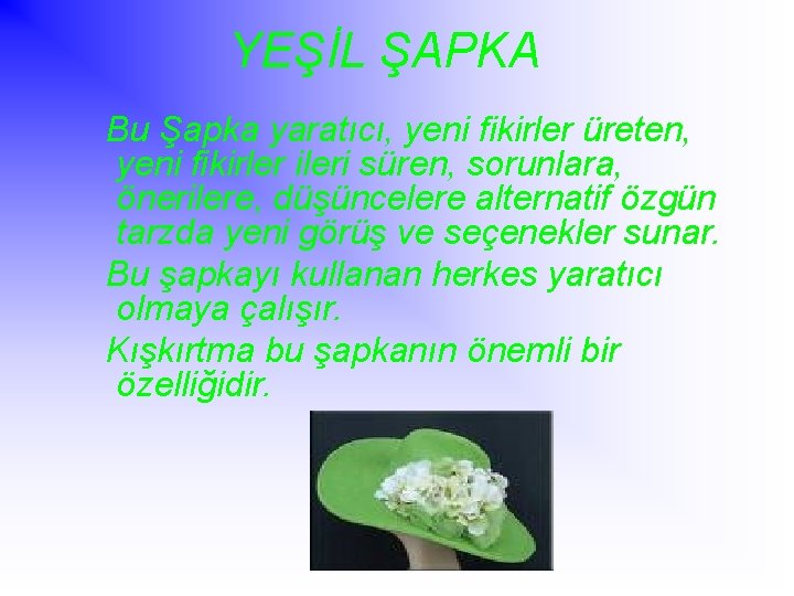 YEŞİL ŞAPKA Bu Şapka yaratıcı, yeni fikirler üreten, yeni fikirler ileri süren, sorunlara, önerilere,