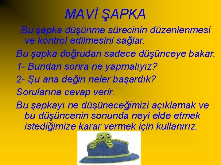 MAVİ ŞAPKA Bu şapka düşünme sürecinin düzenlenmesi ve kontrol edilmesini sağlar. Bu şapka doğrudan