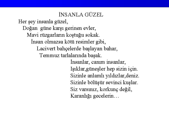 İNSANLA GÜZEL Her şey insanla güzel, Doğan güne karşı gerinen evler, Mavi rüzgarların koştuğu