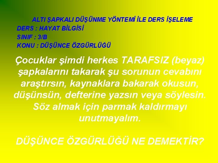 ALTI ŞAPKALI DÜŞÜNME YÖNTEMİ İLE DERS İŞELEME DERS : HAYAT BİLGİSİ SINIF : 3/B