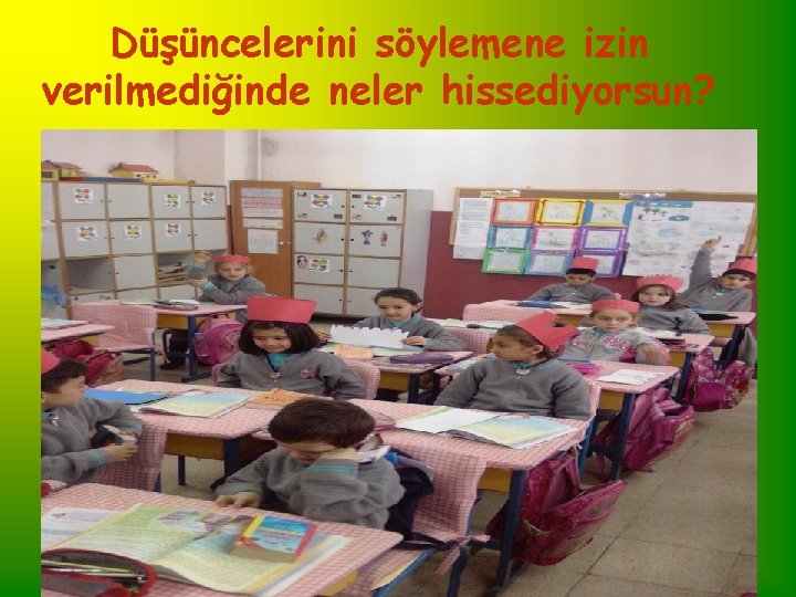 Düşüncelerini söylemene izin verilmediğinde neler hissediyorsun? 