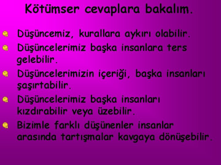 Kötümser cevaplara bakalım. Düşüncemiz, kurallara aykırı olabilir. Düşüncelerimiz başka insanlara ters gelebilir. Düşüncelerimizin içeriği,