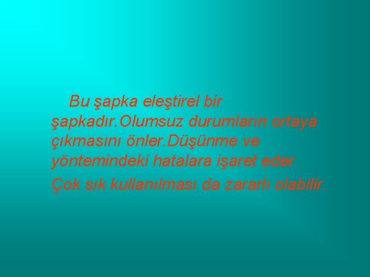 Bu şapka eleştirel bir şapkadır. Olumsuz durumların ortaya çıkmasını önler. Düşünme ve yöntemindeki hatalara