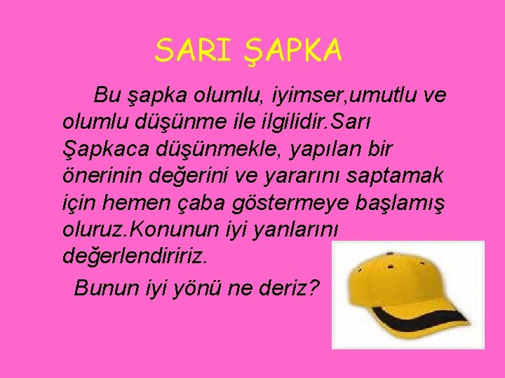 SARI ŞAPKA Bu şapka olumlu, iyimser, umutlu ve olumlu düşünme ilgilidir. Sarı Şapkaca düşünmekle,