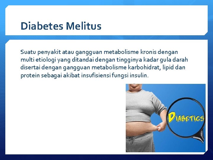 Diabetes Melitus Suatu penyakit atau gangguan metabolisme kronis dengan multi etiologi yang ditandai dengan