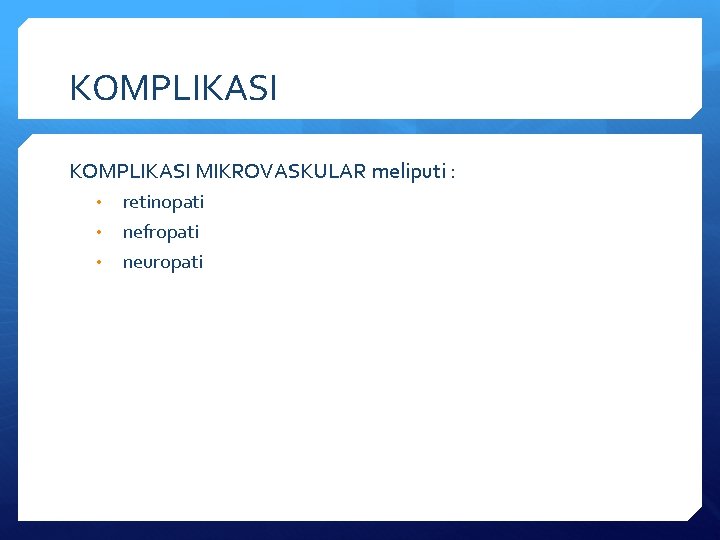 KOMPLIKASI MIKROVASKULAR meliputi : • • • retinopati nefropati neuropati 