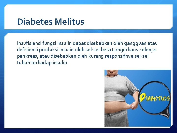Diabetes Melitus Insufisiensi fungsi insulin dapat disebabkan oleh gangguan atau defisiensi produksi insulin oleh