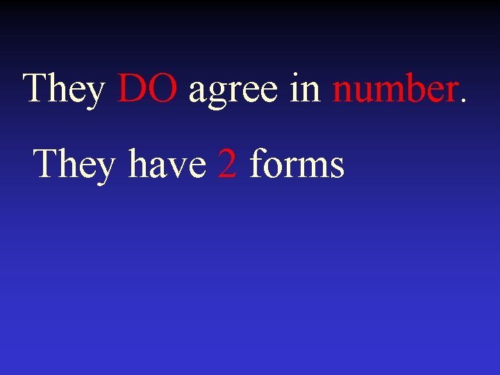 They DO agree in number. They have 2 forms 