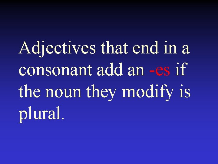 Adjectives that end in a consonant add an -es if the noun they modify