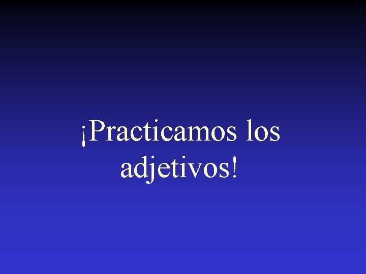 ¡Practicamos los adjetivos! 