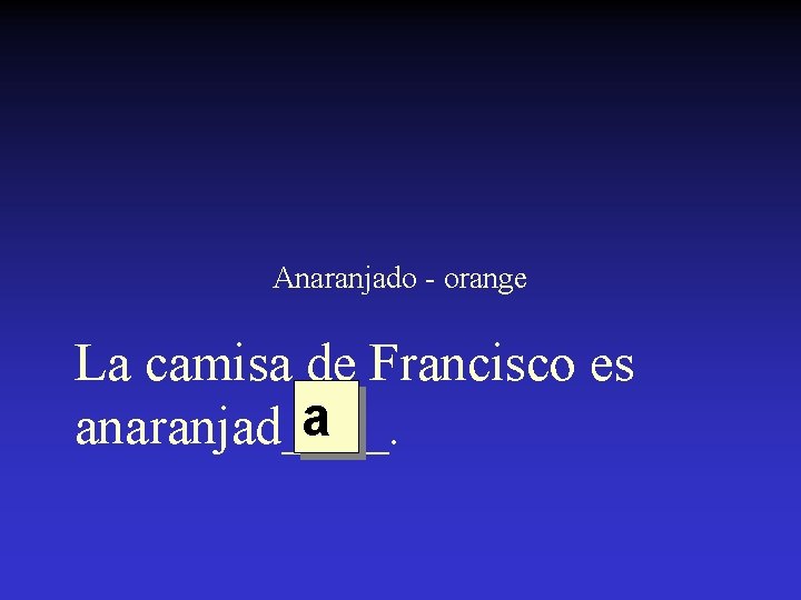 Anaranjado - orange La camisa de Francisco es a anaranjad____. 