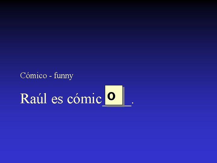 Cómico - funny o Raúl es cómic____. 