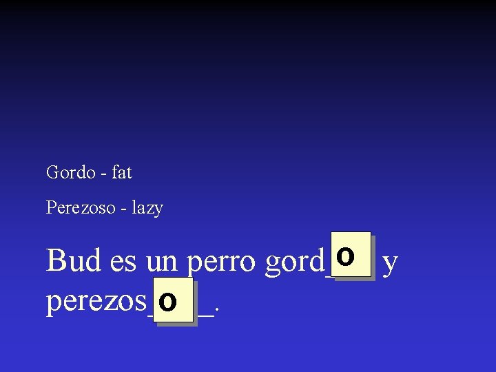Gordo - fat Perezoso - lazy o y Bud es un perro gord___ perezos____.