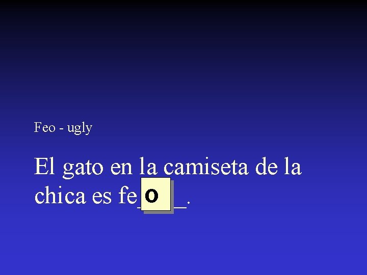 Feo - ugly El gato en la camiseta de la o chica es fe____.