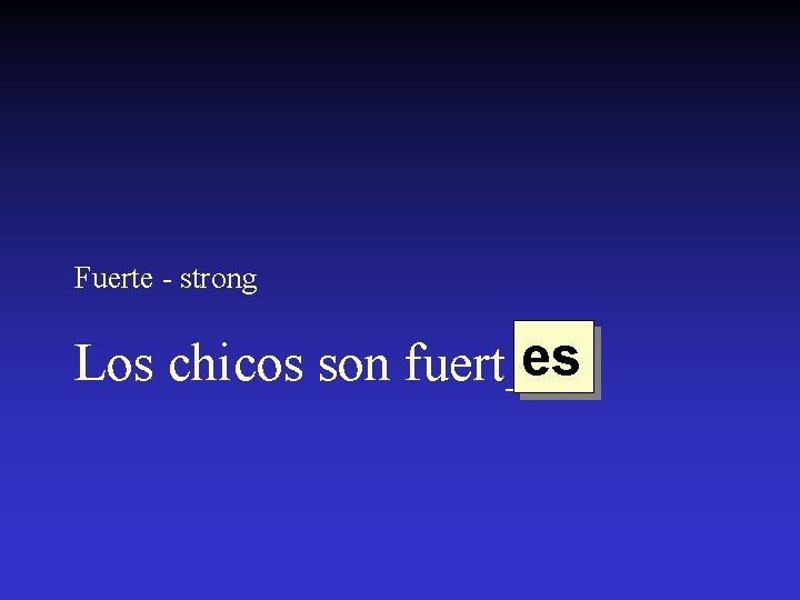 Fuerte - strong es Los chicos son fuert___. 