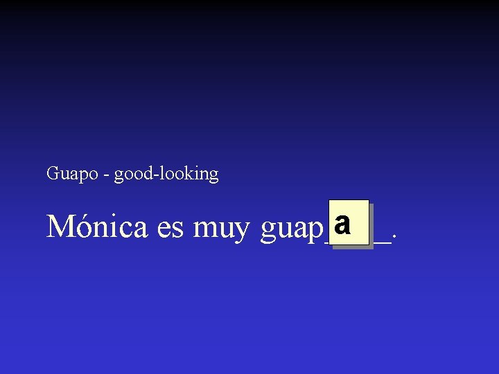 Guapo - good-looking a Mónica es muy guap____. 