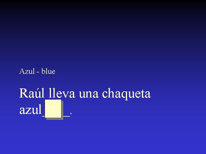 Azul - blue Raúl lleva una chaqueta o azul____. 