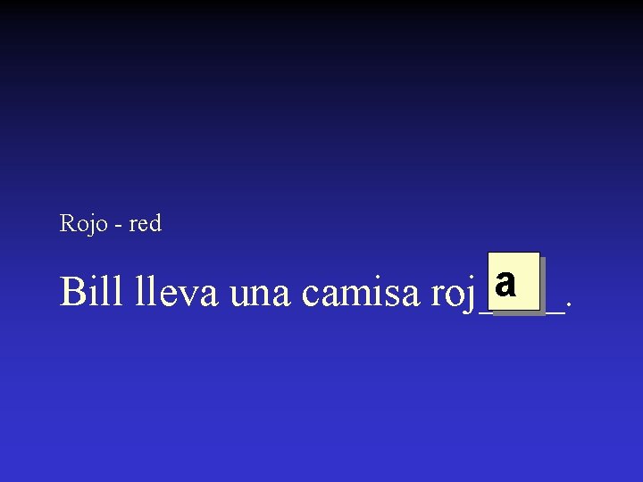 Rojo - red a Bill lleva una camisa roj____. 