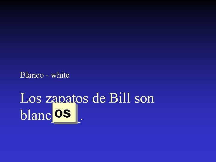 Blanco - white Los zapatos de Bill son os blanc____. 