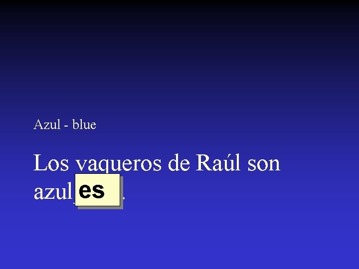 Azul - blue Los vaqueros de Raúl son es azul____. 