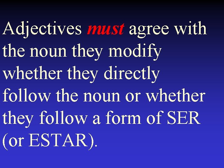 Adjectives must agree with the noun they modify whether they directly follow the noun