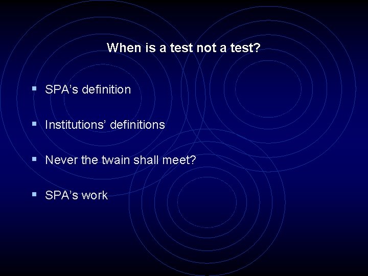 When is a test not a test? § SPA’s definition § Institutions’ definitions §