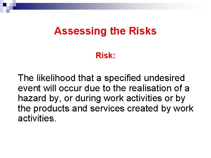 Assessing the Risks Risk: The likelihood that a specified undesired event will occur due