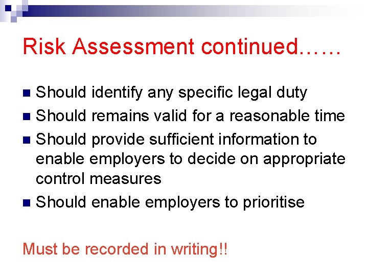Risk Assessment continued…… Should identify any specific legal duty n Should remains valid for