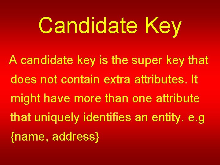 Candidate Key A candidate key is the super key that does not contain extra