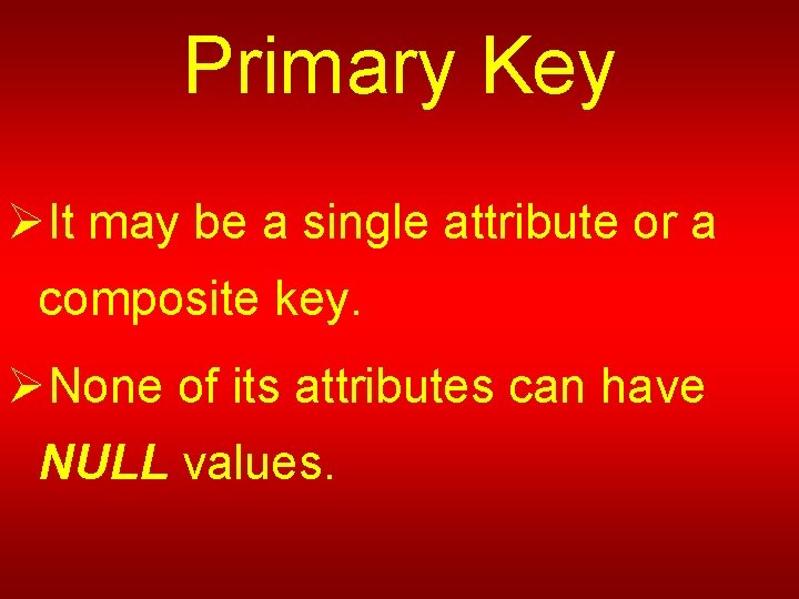 Primary Key ØIt may be a single attribute or a composite key. ØNone of