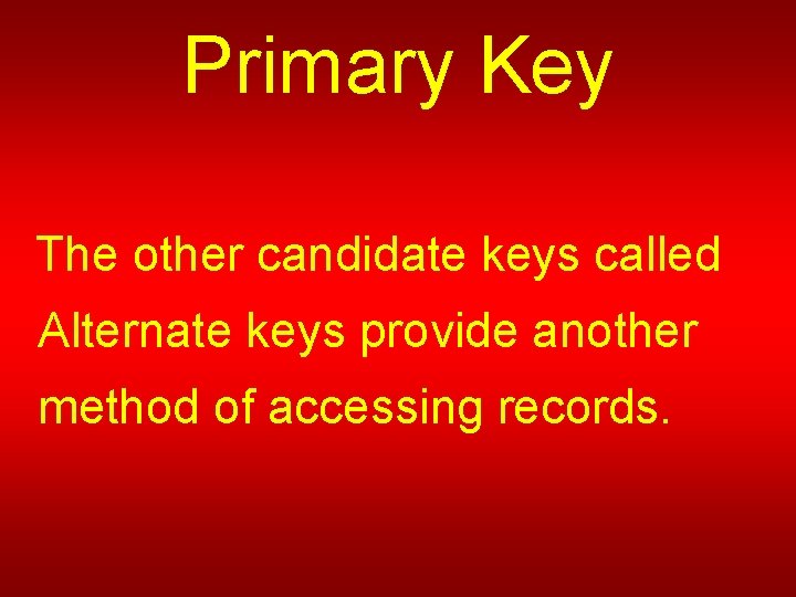 Primary Key The other candidate keys called Alternate keys provide another method of accessing