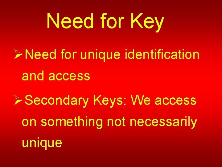 Need for Key ØNeed for unique identification and access ØSecondary Keys: We access on