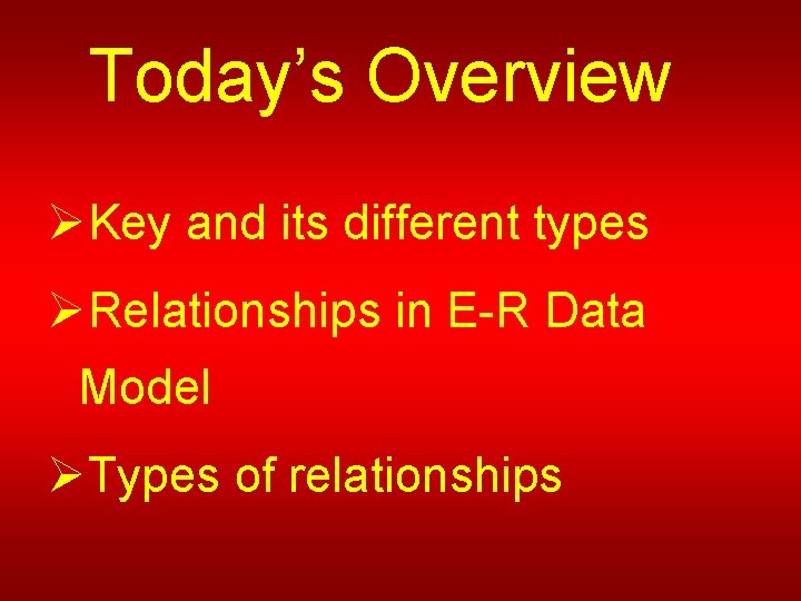 Today’s Overview ØKey and its different types ØRelationships in E-R Data Model ØTypes of
