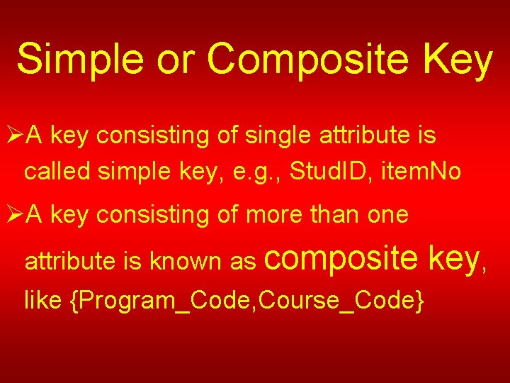 Simple or Composite Key ØA key consisting of single attribute is called simple key,
