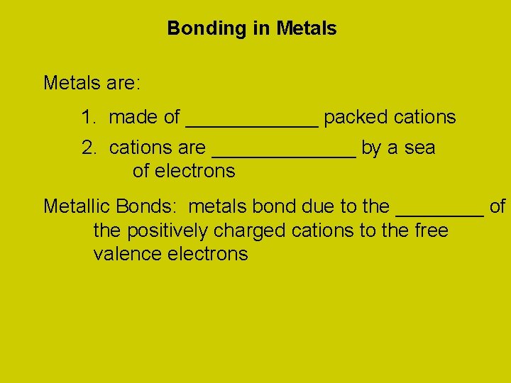 Bonding in Metals are: 1. made of ______ packed cations 2. cations are _______